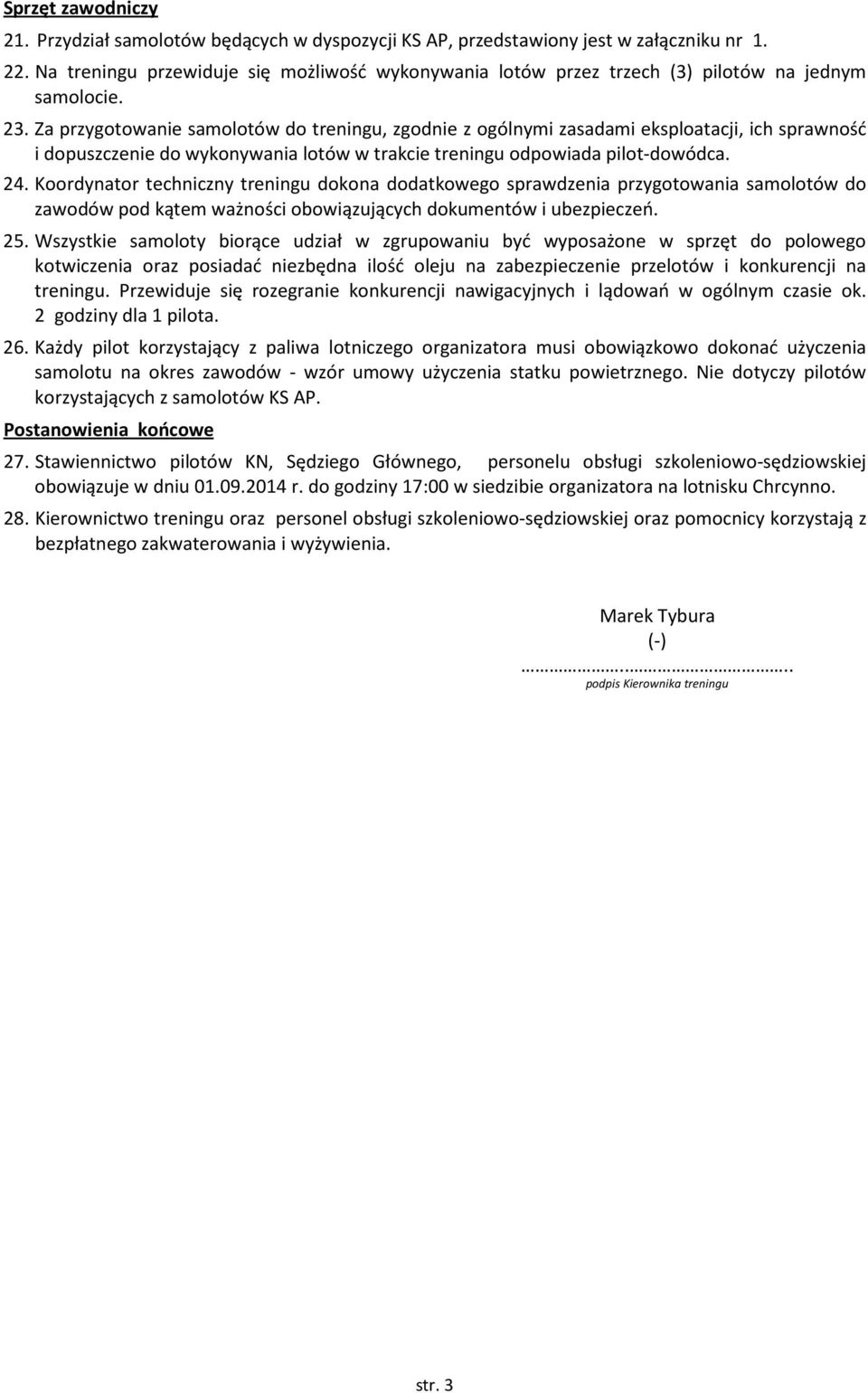 Za przygotowanie samolotów do treningu, zgodnie z ogólnymi zasadami eksploatacji, ich sprawność i dopuszczenie do wykonywania lotów w trakcie treningu odpowiada pilot-dowódca. 24.