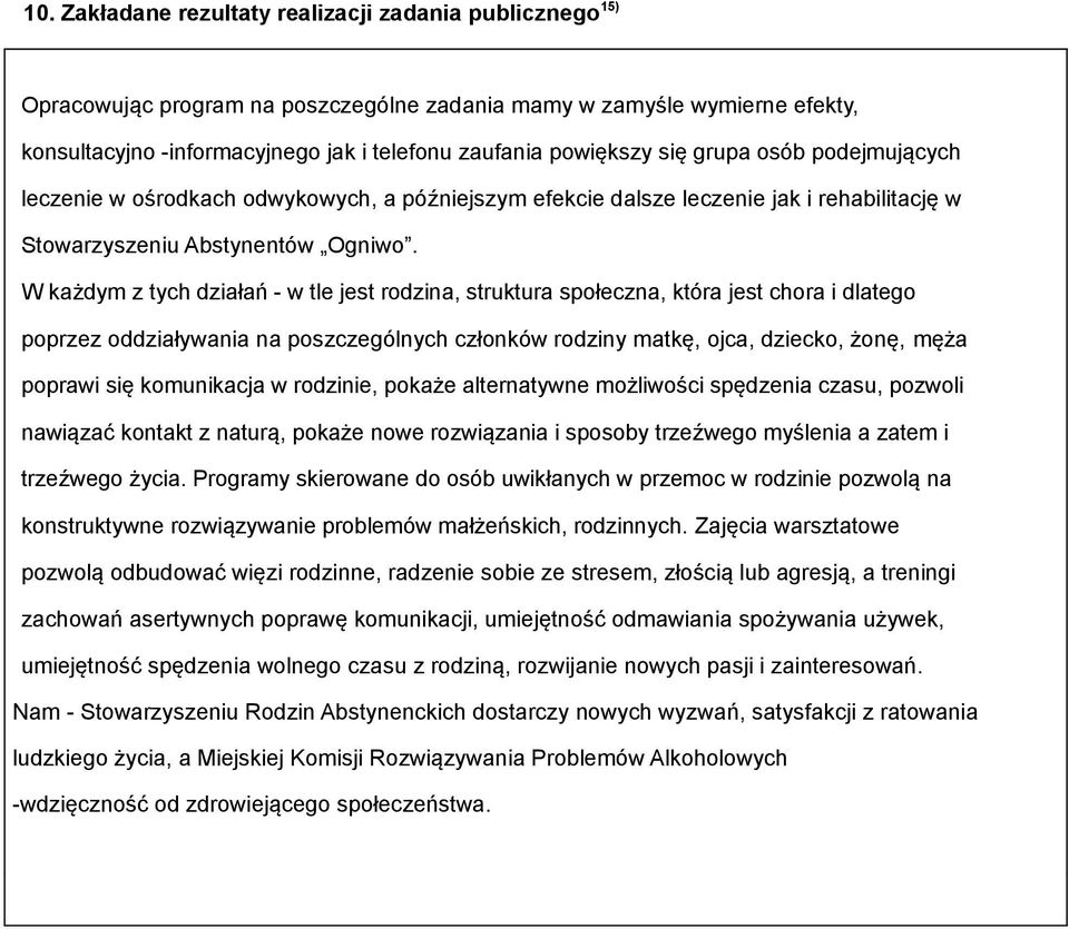W każdym z tych działań - w tle jest rodzina, struktura społeczna, która jest chora i dlatego poprzez oddziaływania na poszczególnych członków rodziny matkę, ojca, dziecko, żonę, męża poprawi się