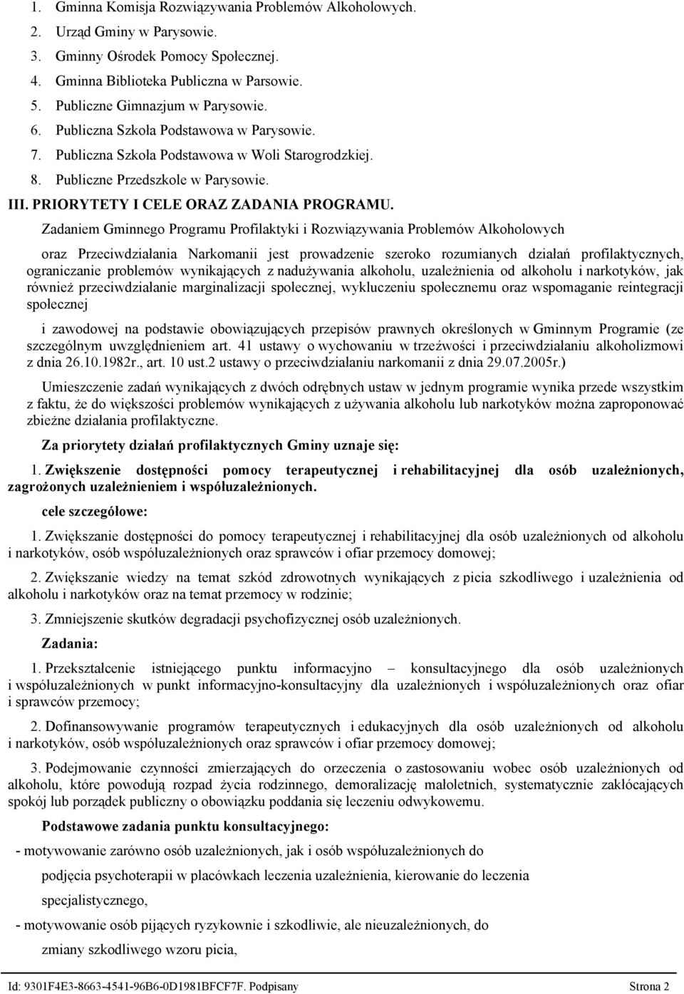 Zadaniem Gminnego Programu Profilaktyki i Rozwiązywania Problemów Alkoholowych oraz Przeciwdziałania Narkomanii jest prowadzenie szeroko rozumianych działań profilaktycznych, ograniczanie problemów