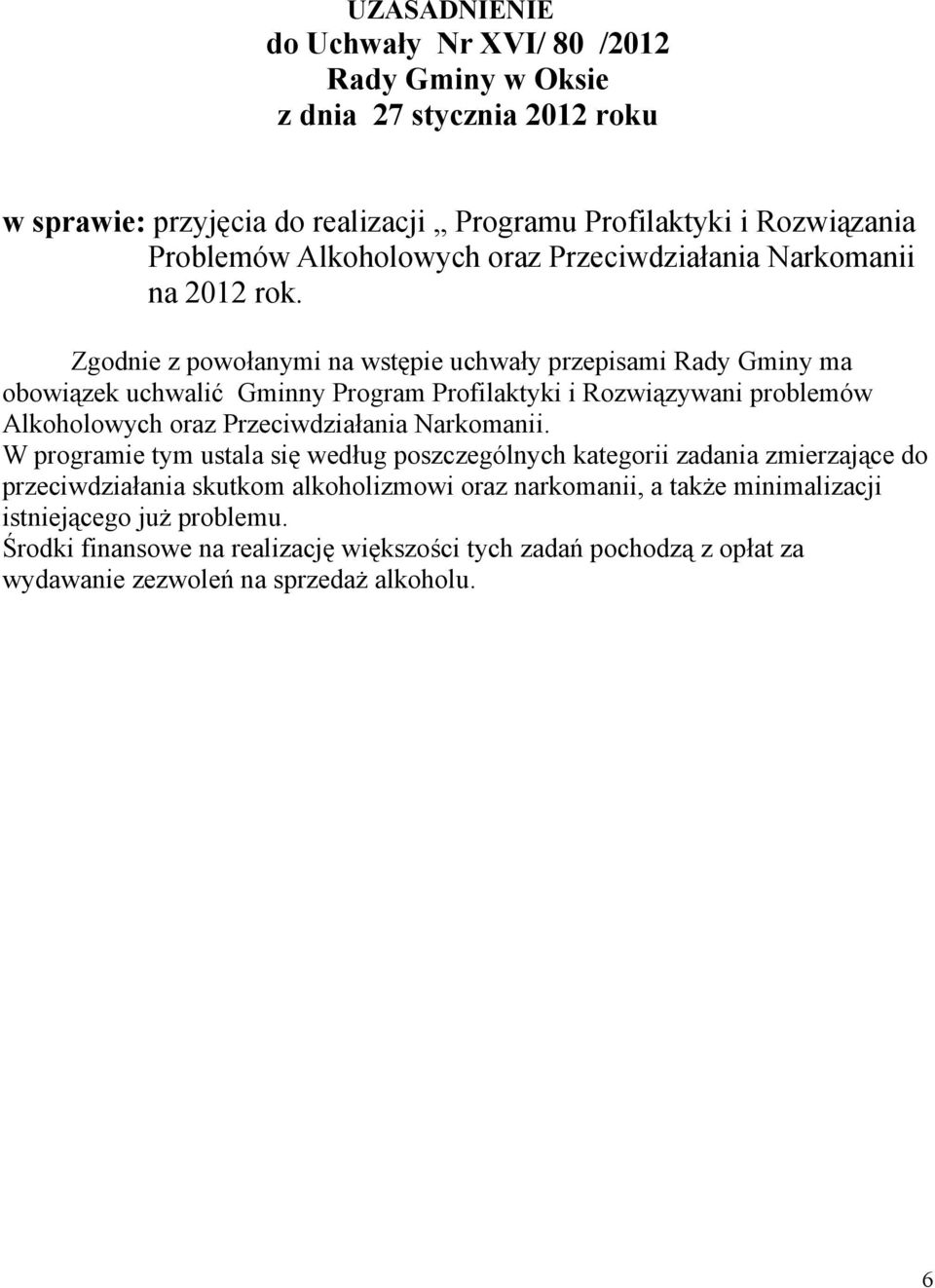 Zgodnie z powołanymi na wstępie uchwały przepisami Rady Gminy ma obowiązek uchwalić Gminny Program Profilaktyki i Rozwiązywani problemów Alkoholowych oraz Przeciwdziałania