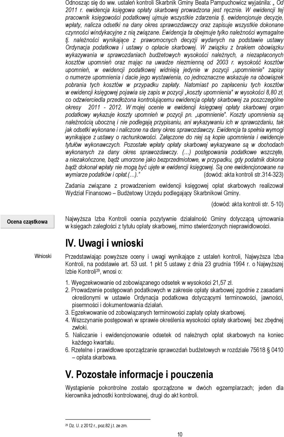 ewidencjonuje decyzje, wpłaty, nalicza odsetki na dany okres sprawozdawczy oraz zapisuje wszystkie dokonane czynności windykacyjne z nią związane. Ewidencja ta obejmuje tylko naleŝności wymagalne tj.