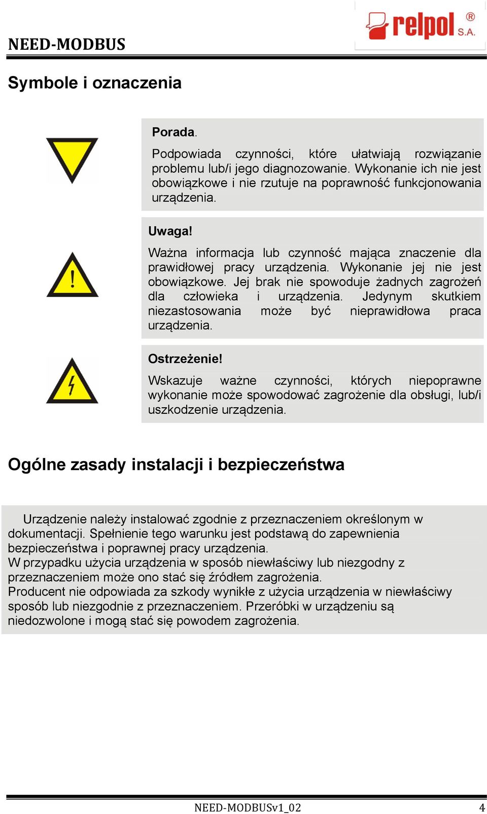 Wykonanie jej nie jest obowiązkowe. Jej brak nie spowoduje żadnych zagrożeń dla człowieka i urządzenia. Jedynym skutkiem niezastosowania może być nieprawidłowa praca urządzenia. Ostrzeżenie!