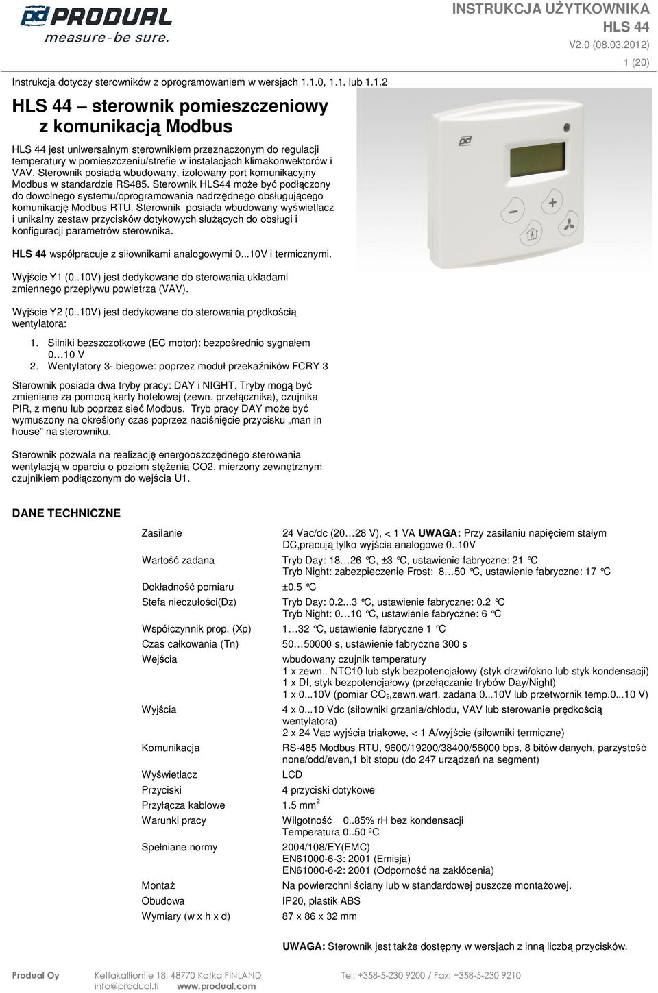 Sterwnik psiada wbudwany wyświetlacz i unikalny zestaw przycisków dtykwych służących d bsługi i knfiguracji parametrów sterwnika. współpracuje z siłwnikami analgwymi 0...10V i termicznymi.
