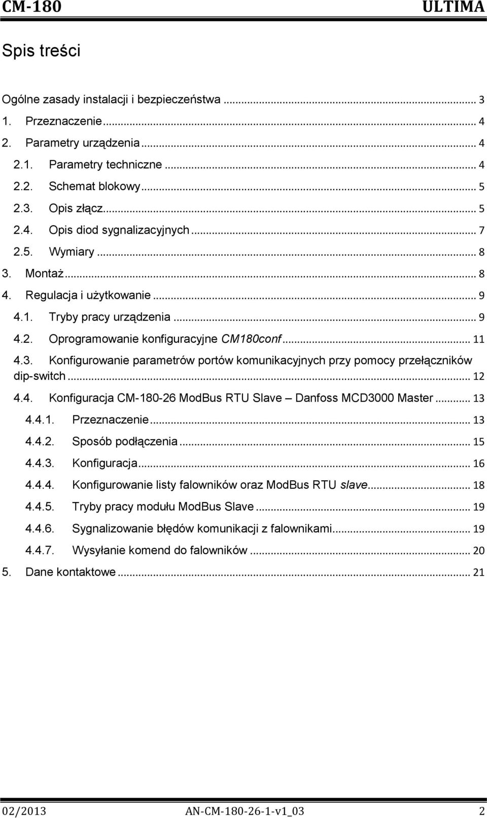 .. 12 4.4. Konfiguracja CM-180-26 ModBus RTU Slave Danfoss MCD3000 Master... 13 4.4.1. Przeznaczenie... 13 4.4.2. Sposób podłączenia... 15 4.4.3. Konfiguracja... 16 4.4.4. Konfigurowanie listy falowników oraz ModBus RTU slave.