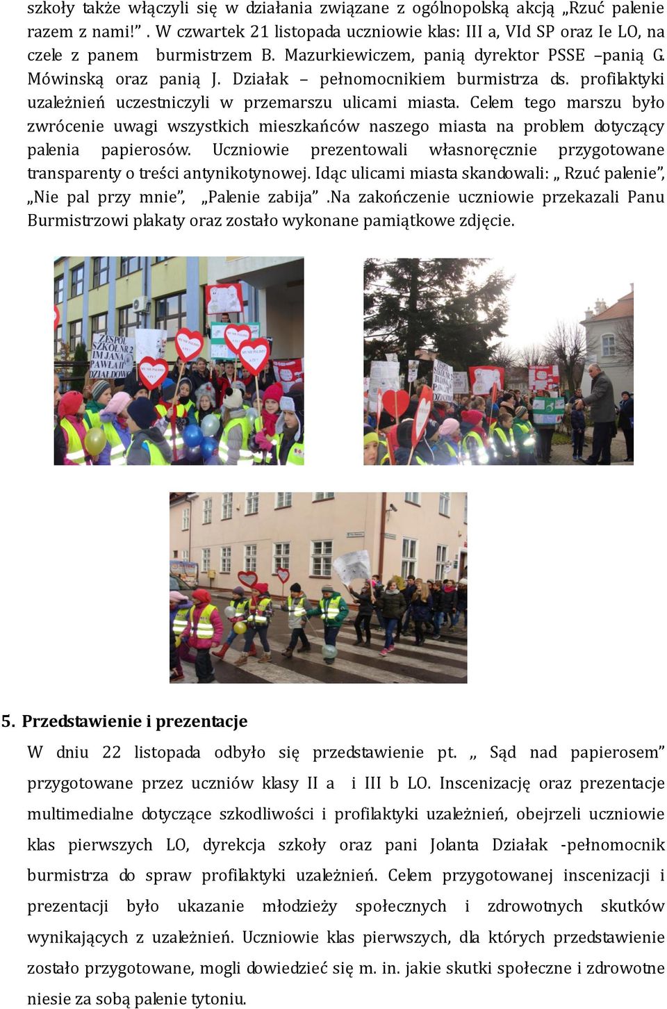 Celem tego marszu było zwrócenie uwagi wszystkich mieszkańców naszego miasta na problem dotyczący palenia papierosów.