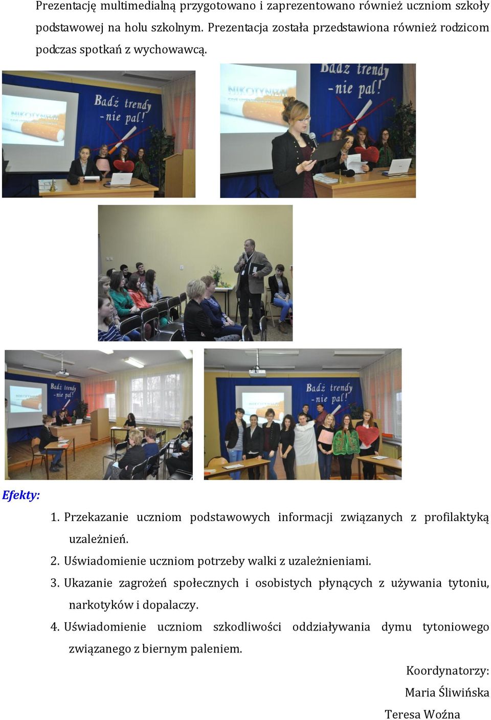 Przekazanie uczniom podstawowych informacji związanych z profilaktyką uzależnień. 2. Uświadomienie uczniom potrzeby walki z uzależnieniami. 3.