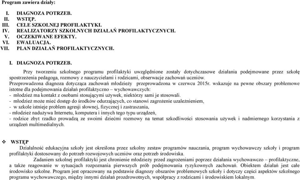 Przy tworzeniu szkolnego programu profilaktyki uwzględnione zostały dotychczasowe działania podejmowane przez szkołę spostrzeżenia pedagoga, rozmowy z nauczycielami i rodzicami, obserwacje zachowań