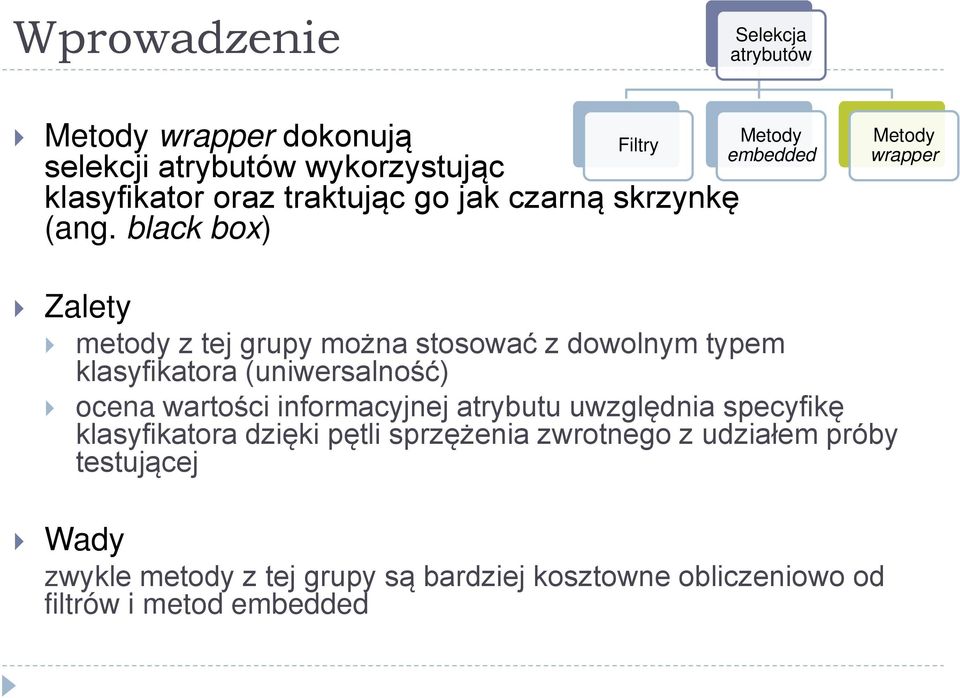 black box) Metody embedded Metody wrapper Zalety metody z tej grupy można stosować z dowolnym typem klasyfikatora