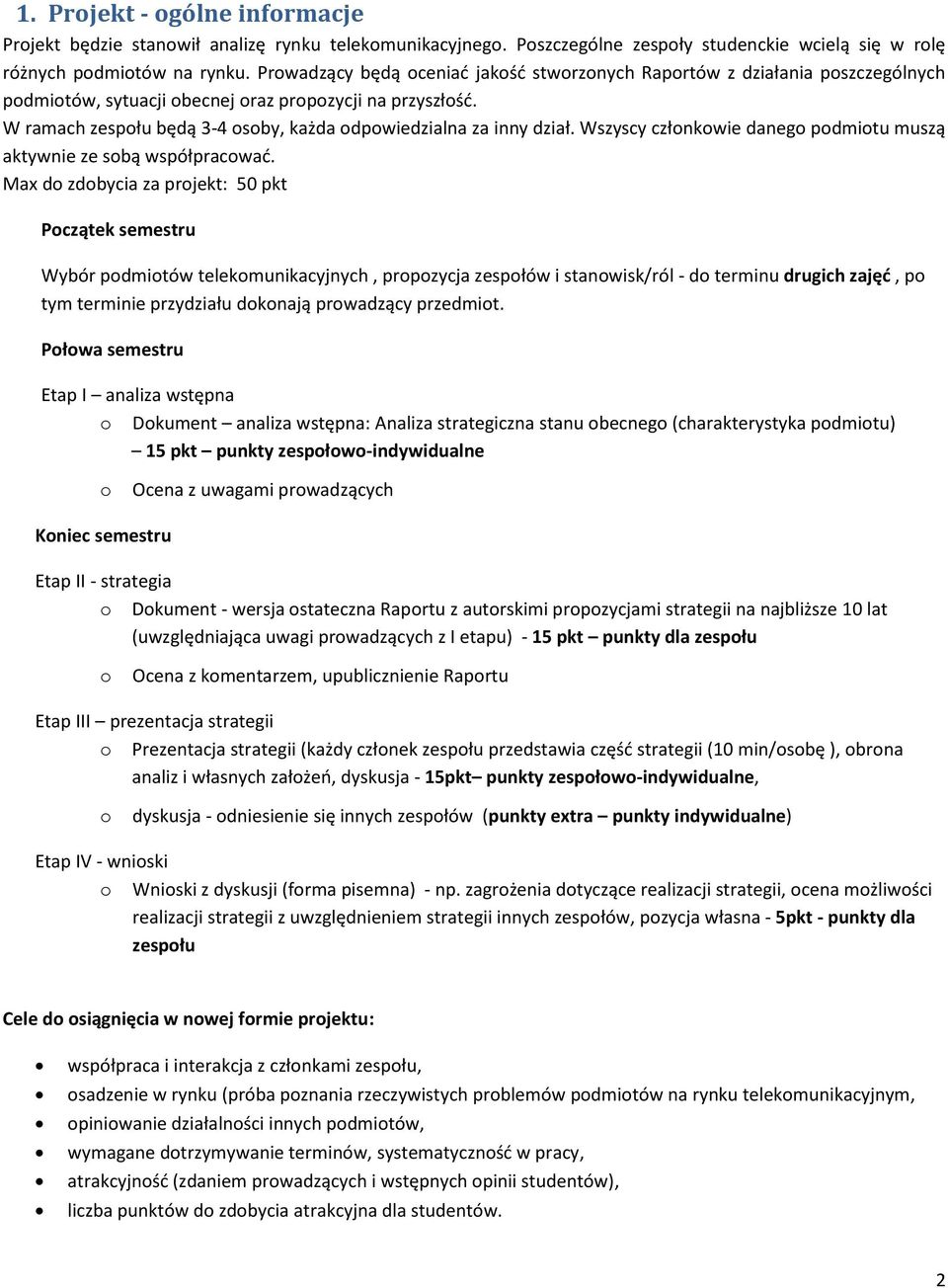 W ramach zespołu będą 3-4 osoby, każda odpowiedzialna za inny dział. Wszyscy członkowie danego podmiotu muszą aktywnie ze sobą współpracować.