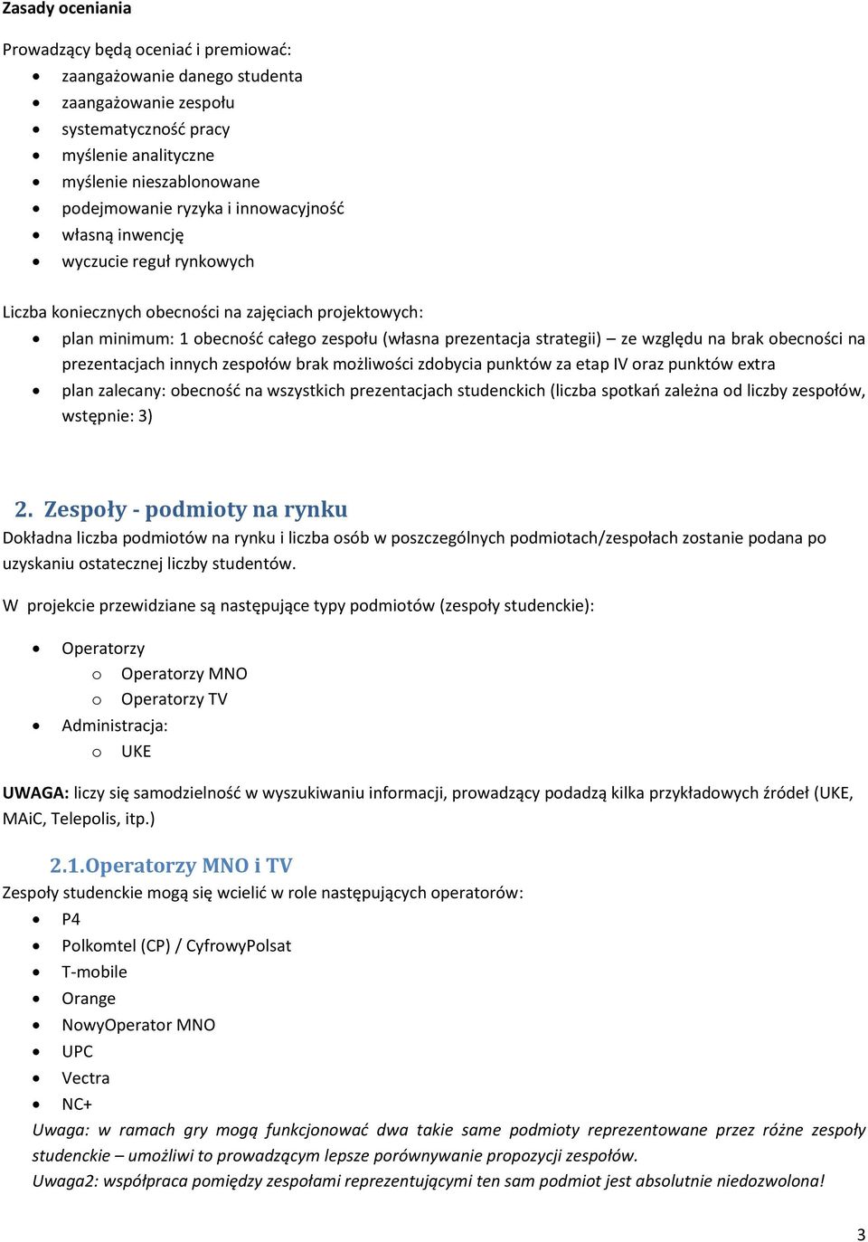 brak obecności na prezentacjach innych zespołów brak możliwości zdobycia punktów za etap IV oraz punktów extra plan zalecany: obecność na wszystkich prezentacjach studenckich (liczba spotkań zależna