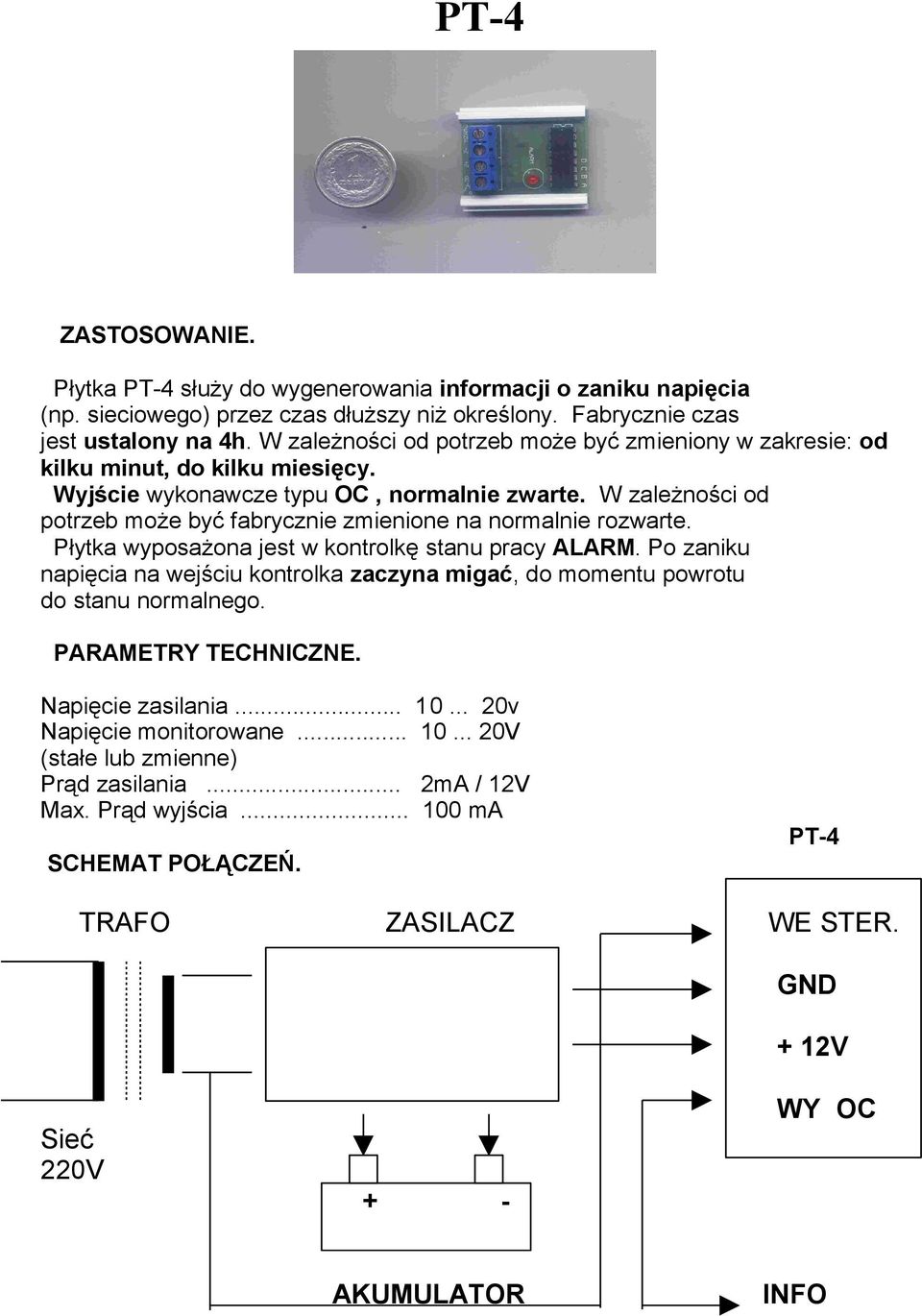 W zależności od potrzeb może być fabrycznie zmienione na normalnie rozwarte. Płytka wyposażona jest w kontrolkę stanu pracy ALARM.