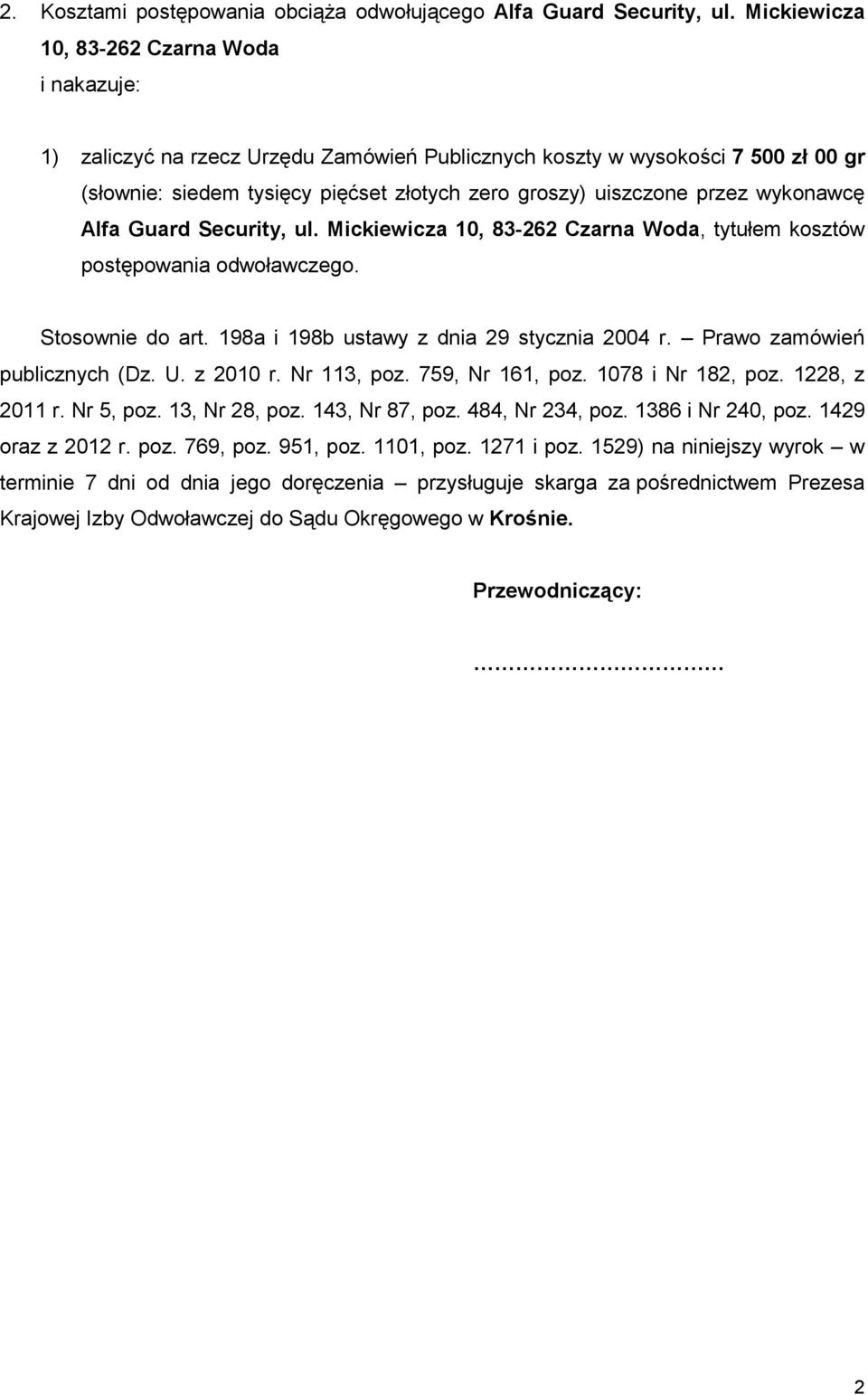 wykonawcę Alfa Guard Security, ul. Mickiewicza 10, 83-262 Czarna Woda, tytułem kosztów postępowania odwoławczego. Stosownie do art. 198a i 198b ustawy z dnia 29 stycznia 2004 r.