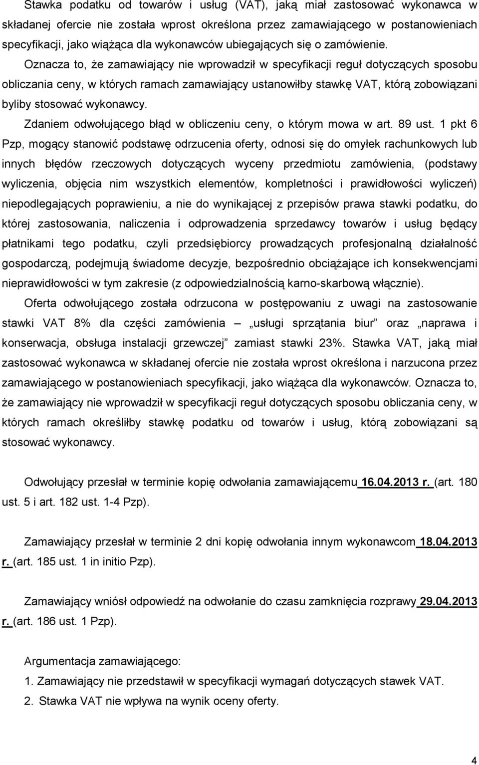 Oznacza to, Ŝe zamawiający nie wprowadził w specyfikacji reguł dotyczących sposobu obliczania ceny, w których ramach zamawiający ustanowiłby stawkę VAT, którą zobowiązani byliby stosować wykonawcy.