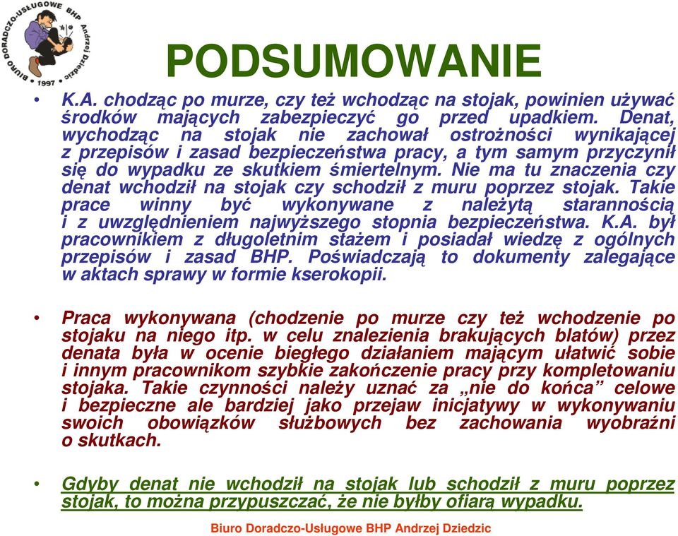 Nie ma tu znaczenia czy denat wchodził na stojak czy schodził z muru poprzez stojak. Takie prace winny być wykonywane z naleŝytą starannością i z uwzględnieniem najwyŝszego stopnia bezpieczeństwa. K.