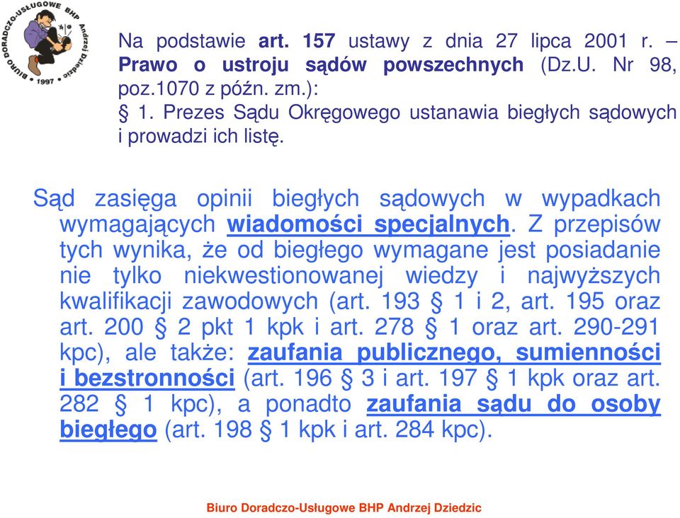 Z przepisów tych wynika, Ŝe od biegłego wymagane jest posiadanie nie tylko niekwestionowanej wiedzy i najwyŝszych kwalifikacji zawodowych (art. 193 1 i 2, art. 195 oraz art.