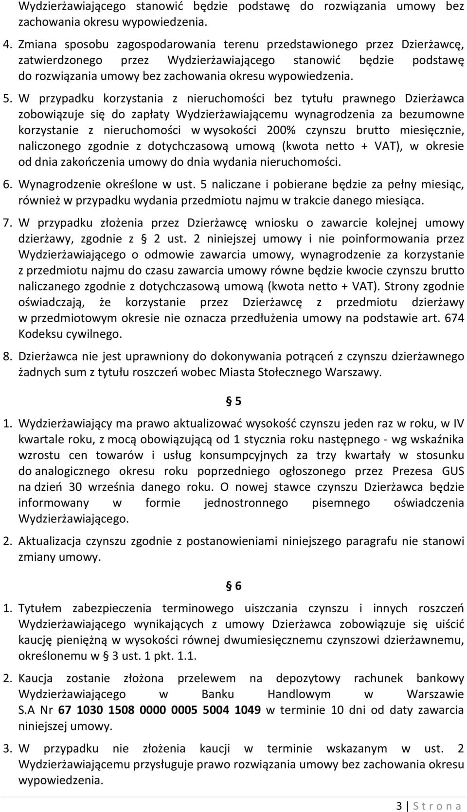 W przypadku korzystania z nieruchomości bez tytułu prawnego Dzierżawca zobowiązuje się do zapłaty Wydzierżawiającemu wynagrodzenia za bezumowne korzystanie z nieruchomości w wysokości 200% czynszu