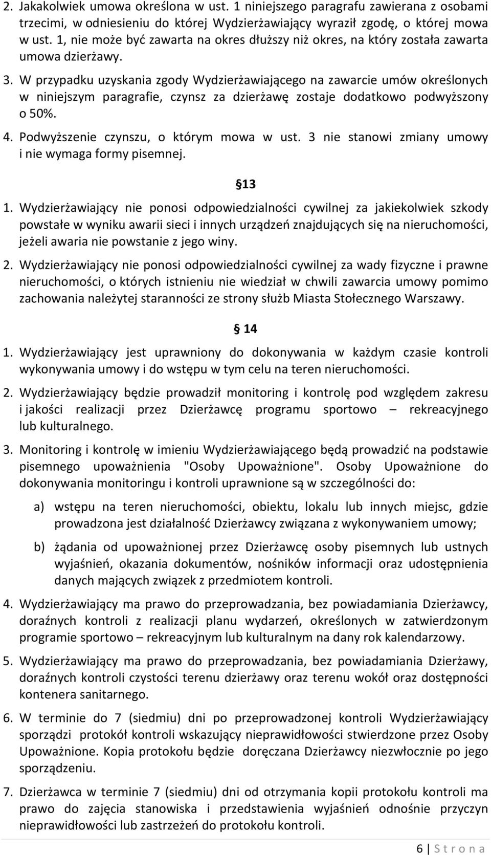 W przypadku uzyskania zgody Wydzierżawiającego na zawarcie umów określonych w niniejszym paragrafie, czynsz za dzierżawę zostaje dodatkowo podwyższony o 50%. 4.