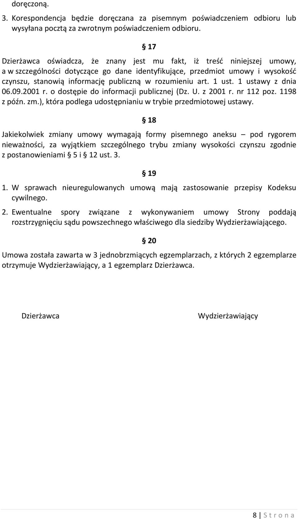 rozumieniu art. 1 ust. 1 ustawy z dnia 06.09.2001 r. o dostępie do informacji publicznej (Dz. U. z 2001 r. nr 112 poz. 1198 z późn. zm.), która podlega udostępnianiu w trybie przedmiotowej ustawy.