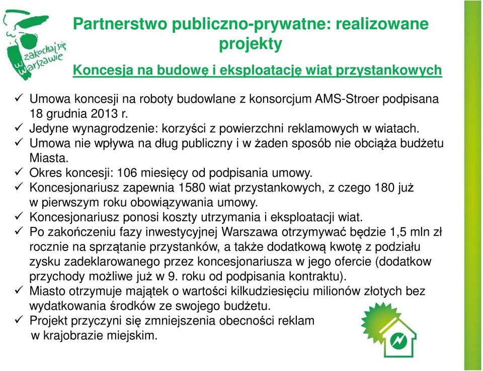 Koncesjonariusz zapewnia 1580 wiat przystankowych, z czego 180 już w pierwszym roku obowiązywania umowy. Koncesjonariusz ponosi koszty utrzymania i eksploatacji wiat.