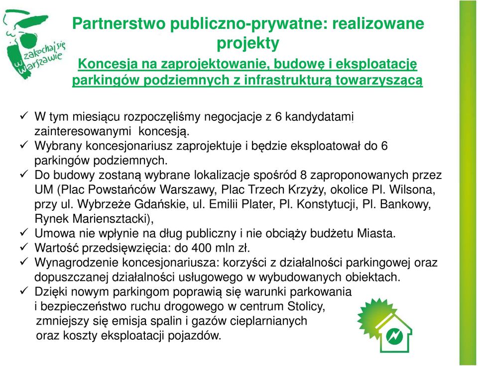 Do budowy zostaną wybrane lokalizacje spośród 8 zaproponowanych przez UM (Plac Powstańców Warszawy, Plac Trzech Krzyży, okolice Pl. Wilsona, przy ul. Wybrzeże Gdańskie, ul. Emilii Plater, Pl.