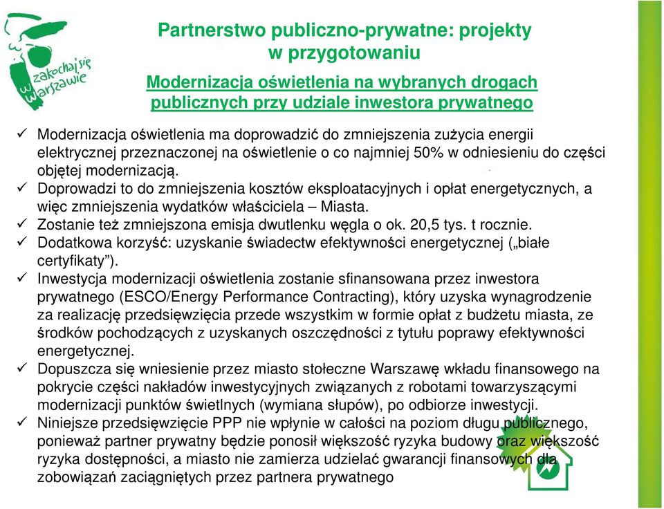 Doprowadzi to do zmniejszenia kosztów eksploatacyjnych i opłat energetycznych, a więc zmniejszenia wydatków właściciela Miasta. Zostanie też zmniejszona emisja dwutlenku węgla o ok. 20,5 tys.