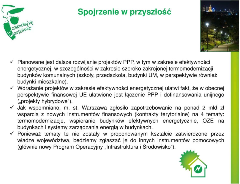 Wdrażanie projektów w zakresie efektywności energetycznej ułatwi fakt, że w obecnej perspektywie finansowej UE ułatwione jest łączenie PPP i dofinansowania unijnego ( projekty hybrydowe ).