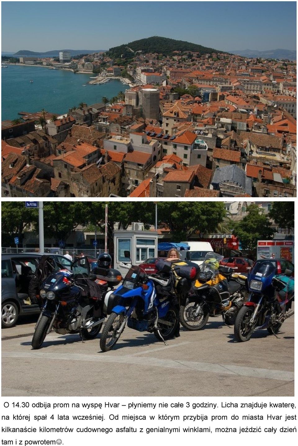 Od miejsca w którym przybija prom do miasta Hvar jest kilkanaście