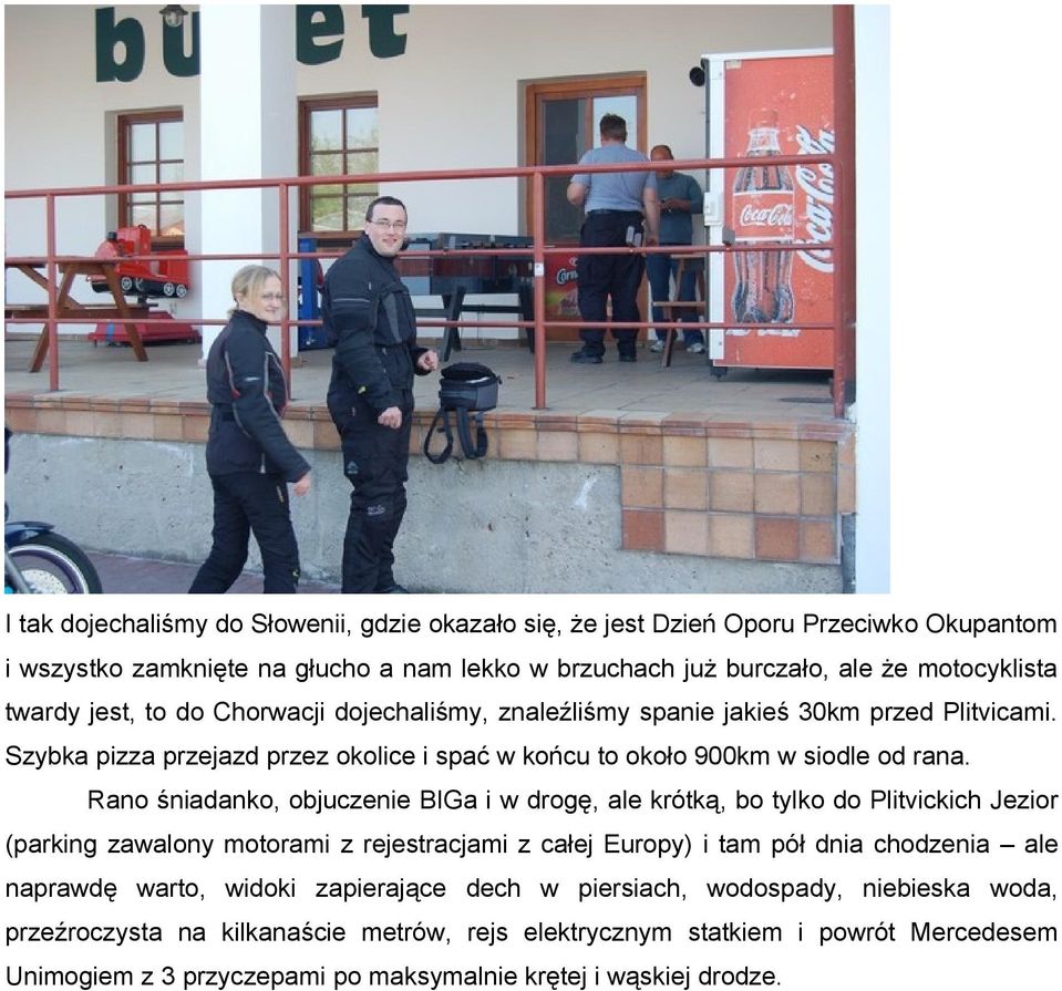 Rano śniadanko, objuczenie BIGa i w drogę, ale krótką, bo tylko do Plitvickich Jezior (parking zawalony motorami z rejestracjami z całej Europy) i tam pół dnia chodzenia ale naprawdę warto,
