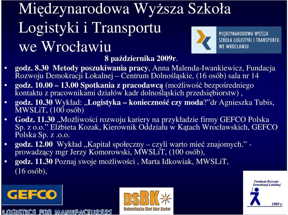 00 Spotkania z pracodawcą (moŝliwość bezpośredniego kontaktu z pracownikami działów kadr dolnośląskich przedsiębiorstw), godz. 10.30 Wykład: Logistyka konieczność czy moda?