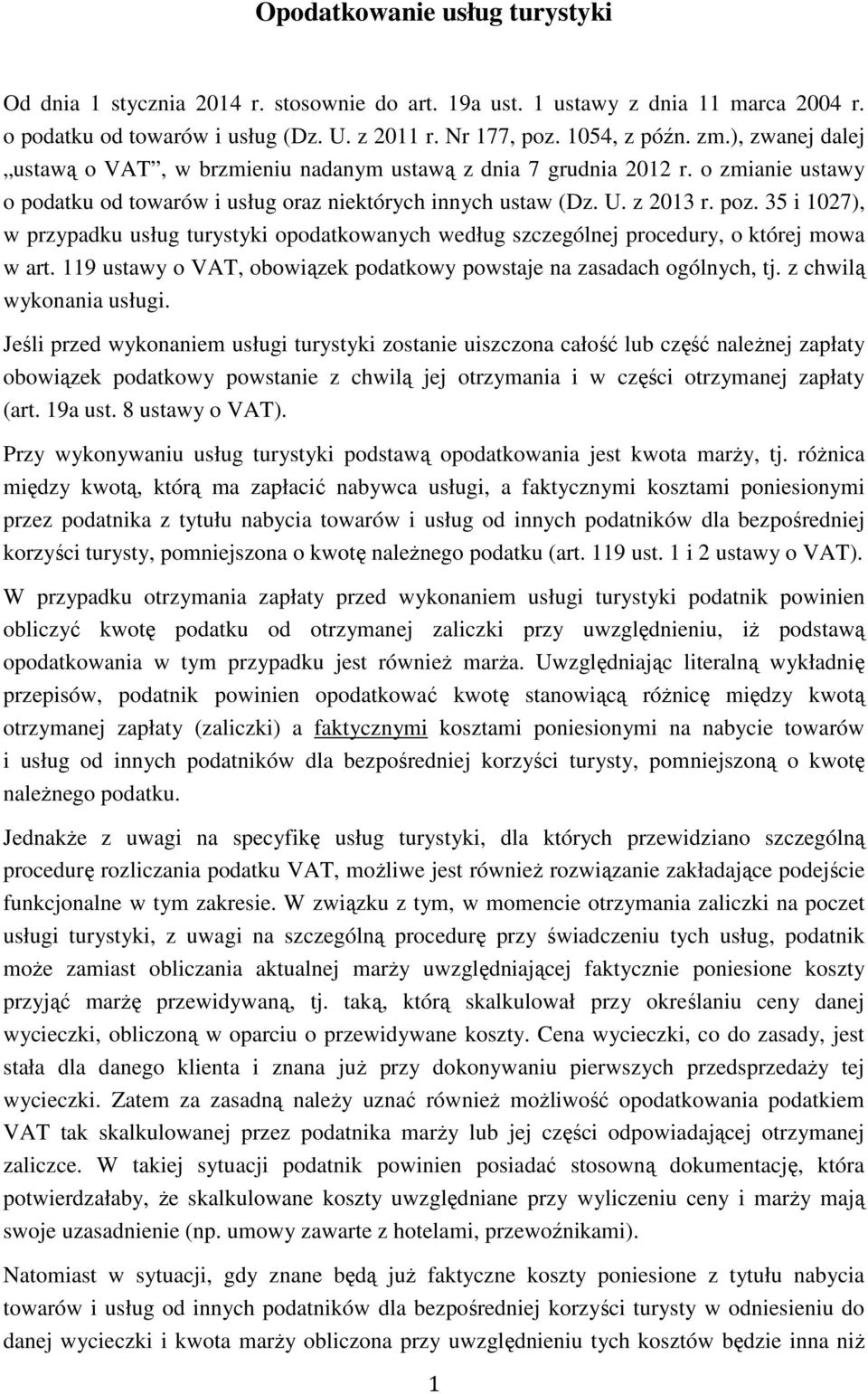 35 i 1027), w przypadku usług turystyki opodatkowanych według szczególnej procedury, o której mowa w art. 119 ustawy o VAT, obowiązek podatkowy powstaje na zasadach ogólnych, tj.