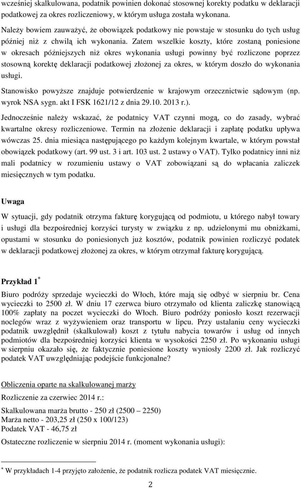 Zatem wszelkie koszty, które zostaną poniesione w okresach późniejszych niŝ okres wykonania usługi powinny być rozliczone poprzez stosowną korektę deklaracji podatkowej złoŝonej za okres, w którym