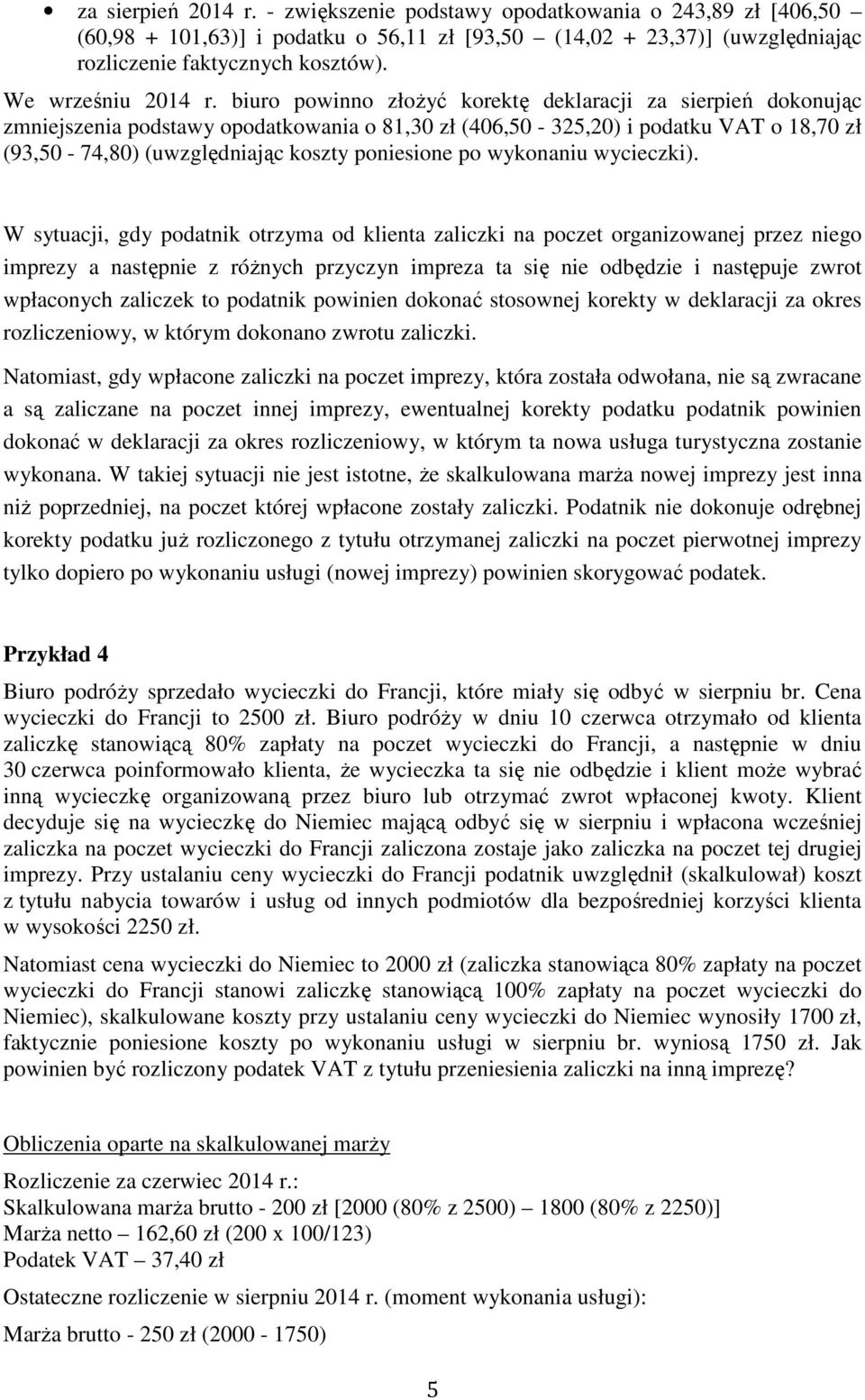 biuro powinno złoŝyć korektę deklaracji za sierpień dokonując zmniejszenia podstawy opodatkowania o 81,30 zł (406,50-325,20) i podatku VAT o 18,70 zł (93,50-74,80) (uwzględniając koszty poniesione po