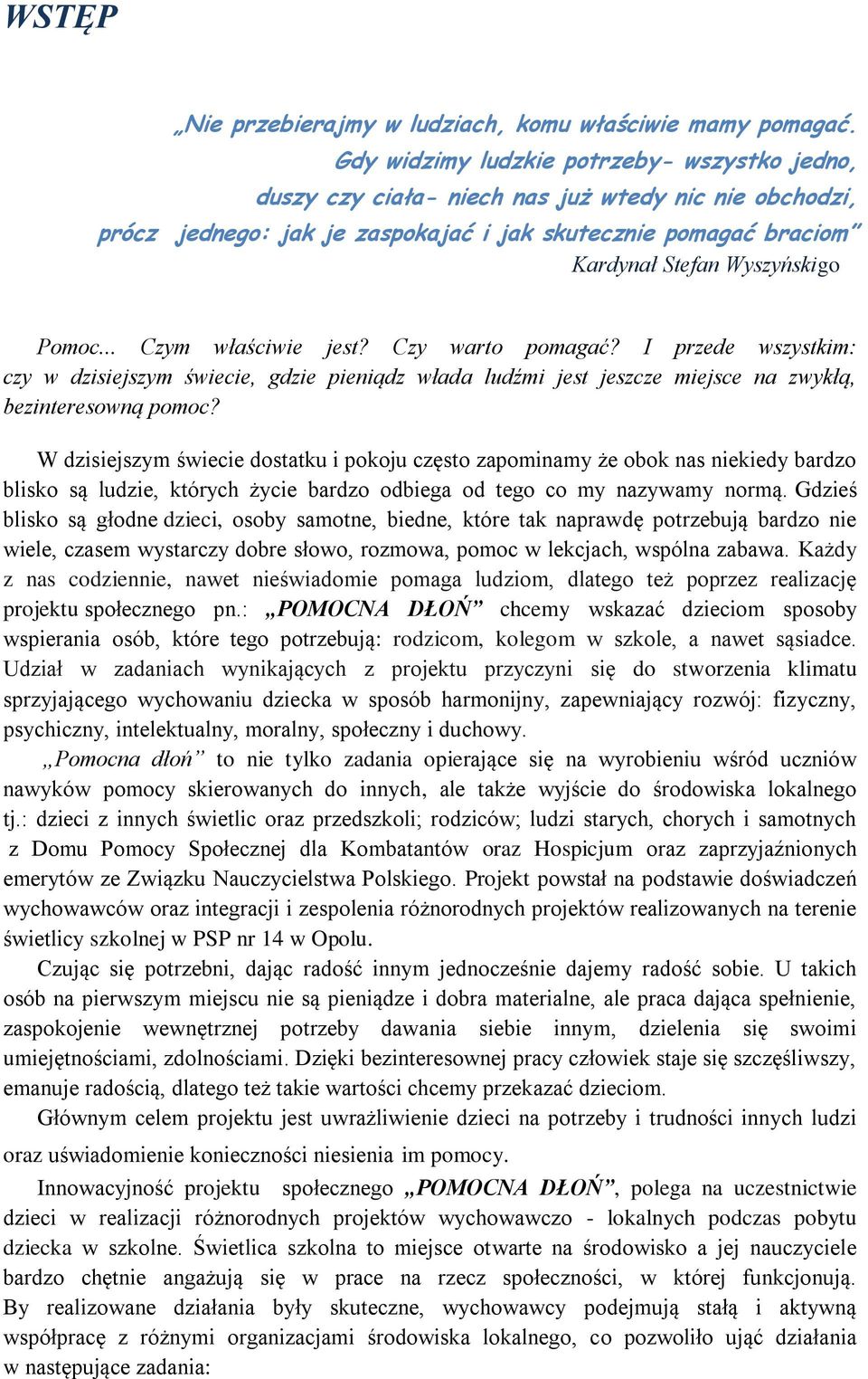 Pomoc... Czym właściwie jest? Czy warto pomagać? I przede wszystkim: czy w dzisiejszym świecie, gdzie pieniądz włada ludźmi jest jeszcze miejsce na zwykłą, bezinteresowną pomoc?