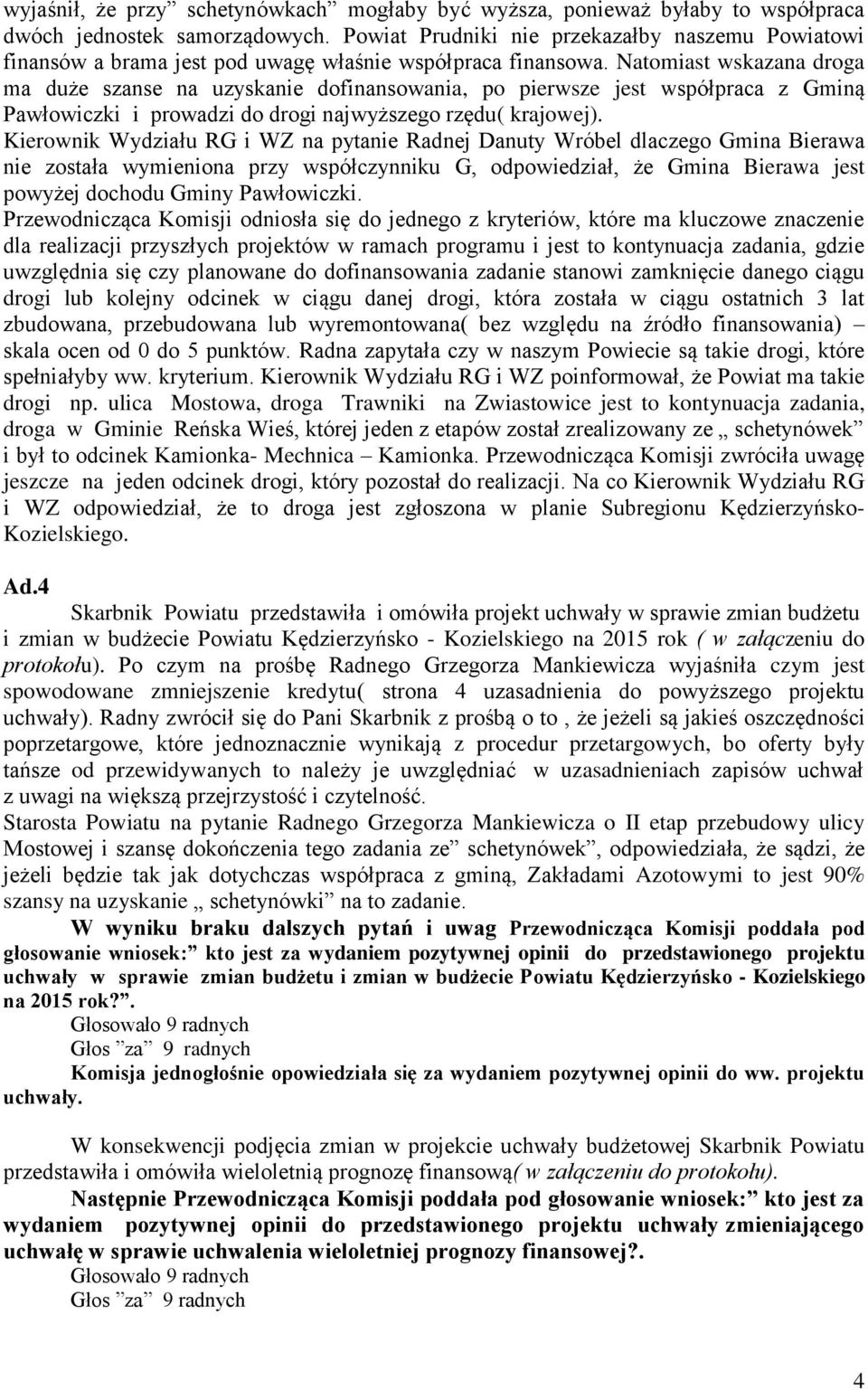 Natomiast wskazana droga ma duże szanse na uzyskanie dofinansowania, po pierwsze jest współpraca z Gminą Pawłowiczki i prowadzi do drogi najwyższego rzędu( krajowej).