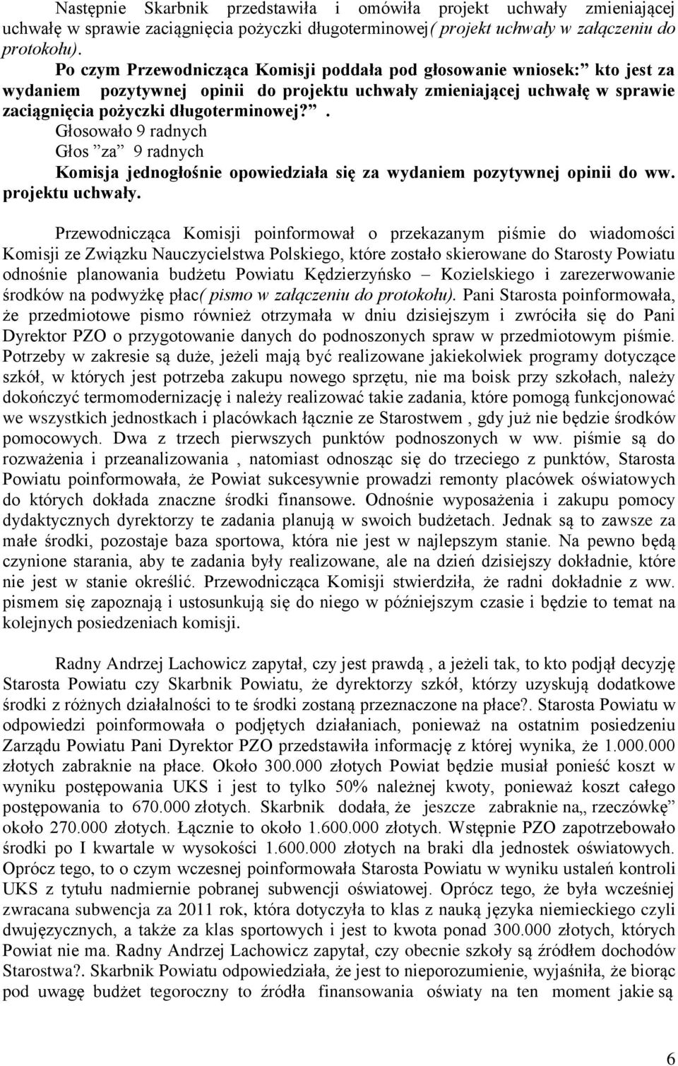 . Głosowało 9 radnych Głos za 9 radnych Komisja jednogłośnie opowiedziała się za wydaniem pozytywnej opinii do ww. projektu uchwały.