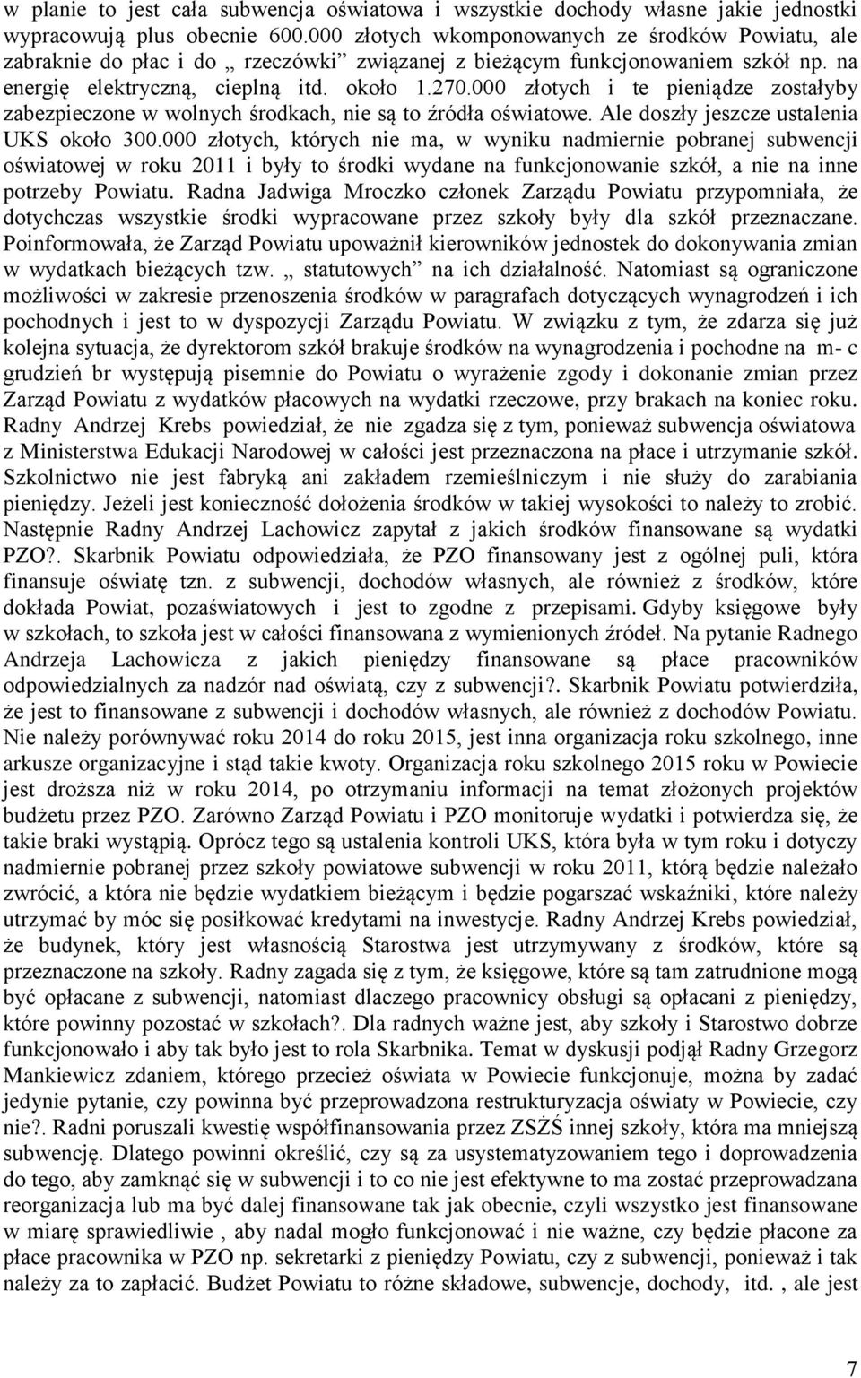000 złotych i te pieniądze zostałyby zabezpieczone w wolnych środkach, nie są to źródła oświatowe. Ale doszły jeszcze ustalenia UKS około 300.
