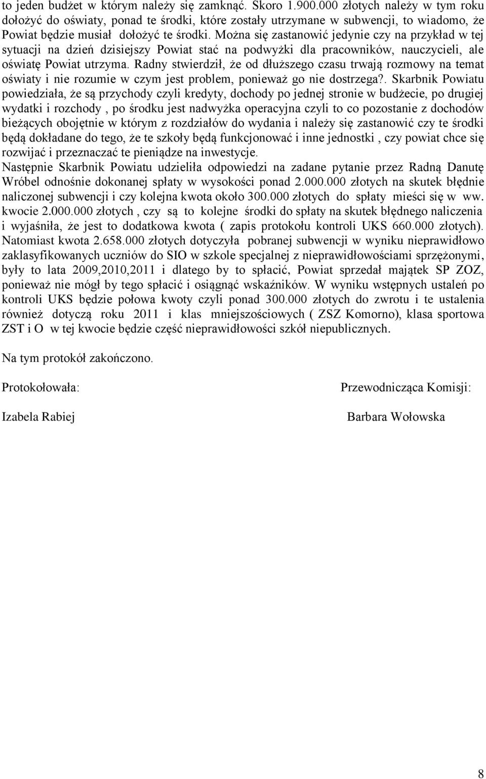 Można się zastanowić jedynie czy na przykład w tej sytuacji na dzień dzisiejszy Powiat stać na podwyżki dla pracowników, nauczycieli, ale oświatę Powiat utrzyma.
