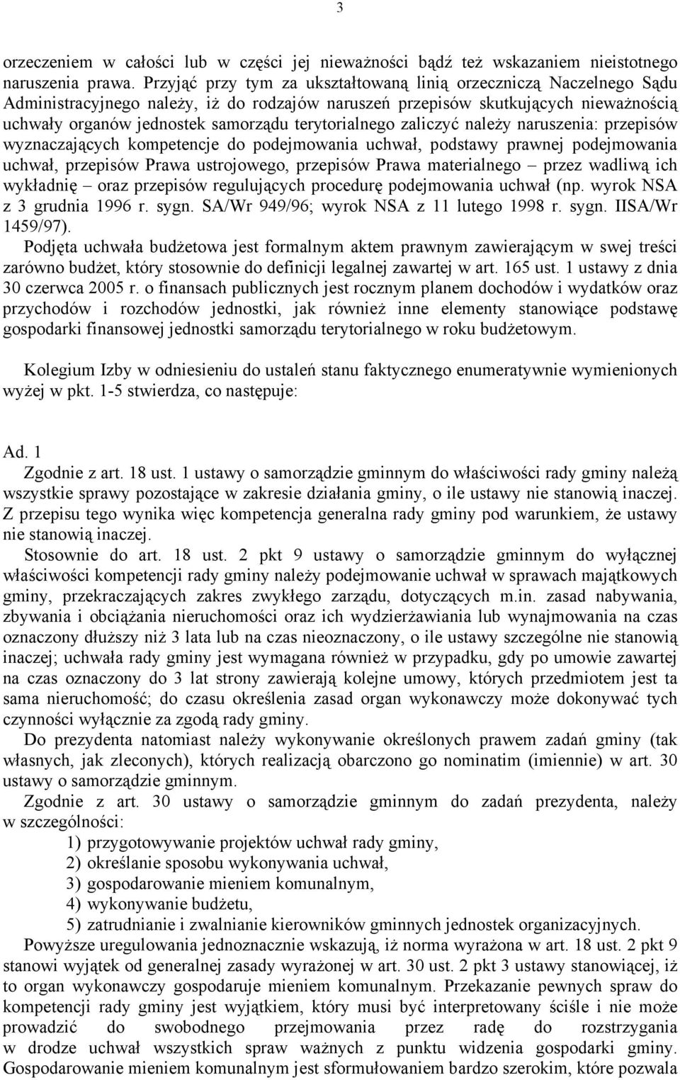 terytorialnego zaliczyć naleŝy naruszenia: przepisów wyznaczających kompetencje do podejmowania uchwał, podstawy prawnej podejmowania uchwał, przepisów Prawa ustrojowego, przepisów Prawa materialnego