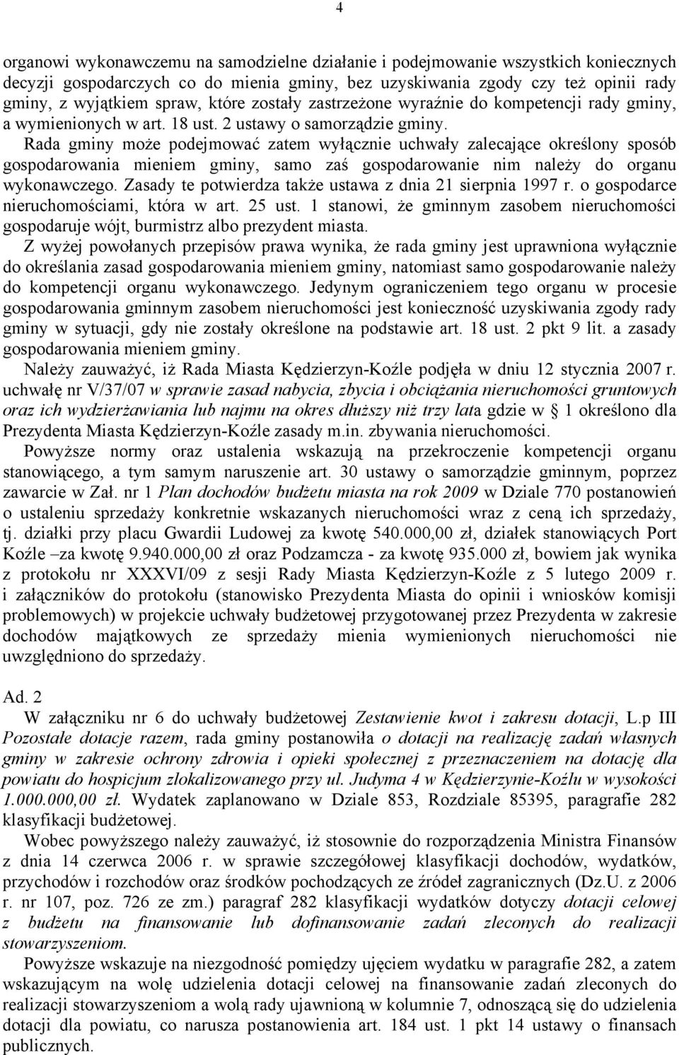 Rada gminy moŝe podejmować zatem wyłącznie uchwały zalecające określony sposób gospodarowania mieniem gminy, samo zaś gospodarowanie nim naleŝy do organu wykonawczego.