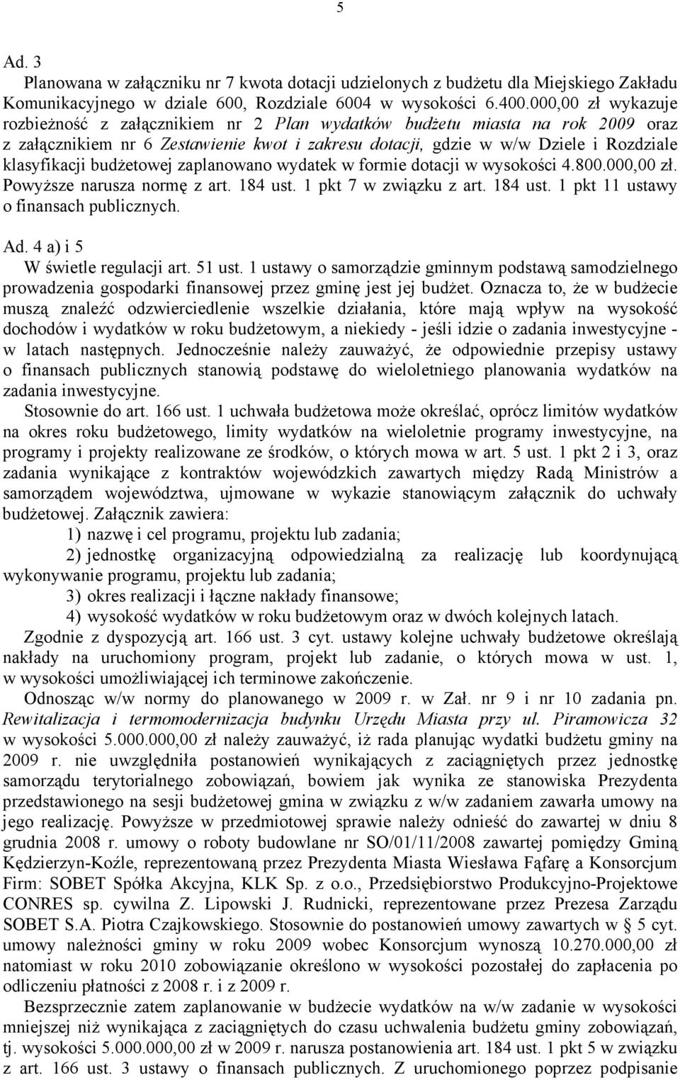 budŝetowej zaplanowano wydatek w formie dotacji w wysokości 4.800.000,00 zł. PowyŜsze narusza normę z art. 184 ust. 1 pkt 7 w związku z art. 184 ust. 1 pkt 11 ustawy o finansach publicznych. Ad.
