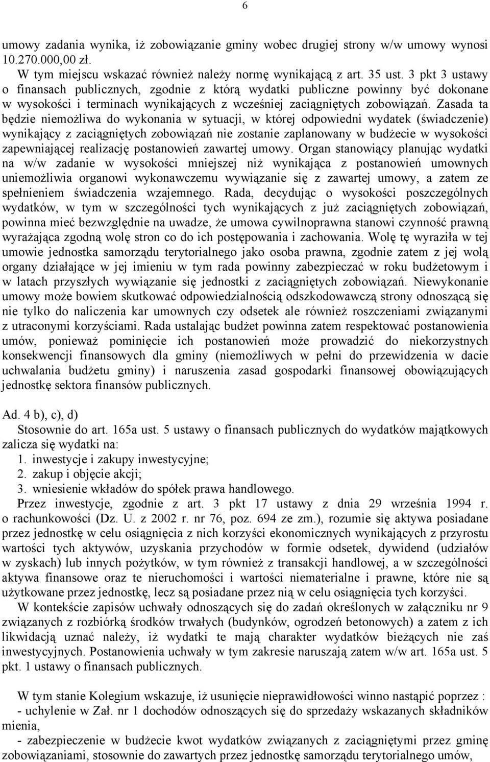 Zasada ta będzie niemoŝliwa do wykonania w sytuacji, w której odpowiedni wydatek (świadczenie) wynikający z zaciągniętych zobowiązań nie zostanie zaplanowany w budŝecie w wysokości zapewniającej