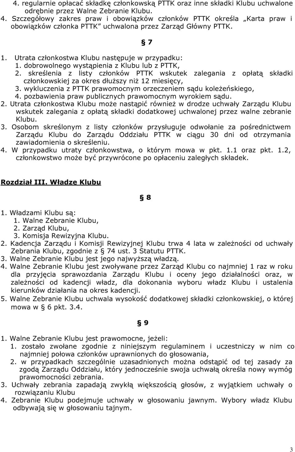 dobrowolnego wystąpienia z Klubu lub z PTTK, 2. skreślenia z listy członków PTTK wskutek zalegania z opłatą składki członkowskiej za okres dłuższy niż 12 miesięcy, 3.