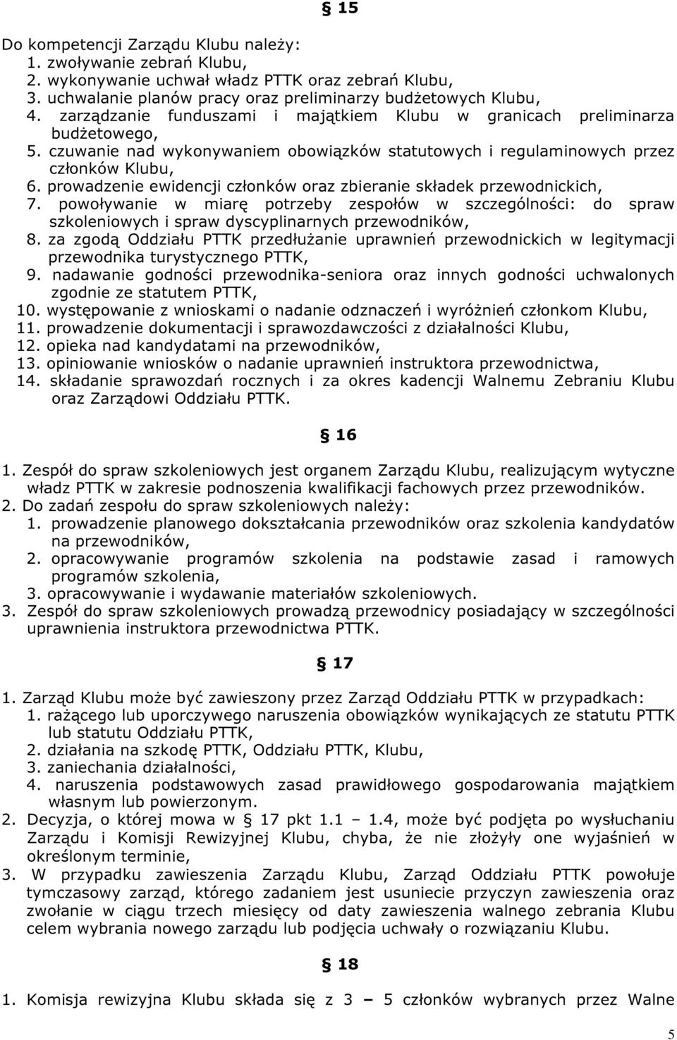 prowadzenie ewidencji członków oraz zbieranie składek przewodnickich, 7. powoływanie w miarę potrzeby zespołów w szczególności: do spraw szkoleniowych i spraw dyscyplinarnych przewodników, 8.