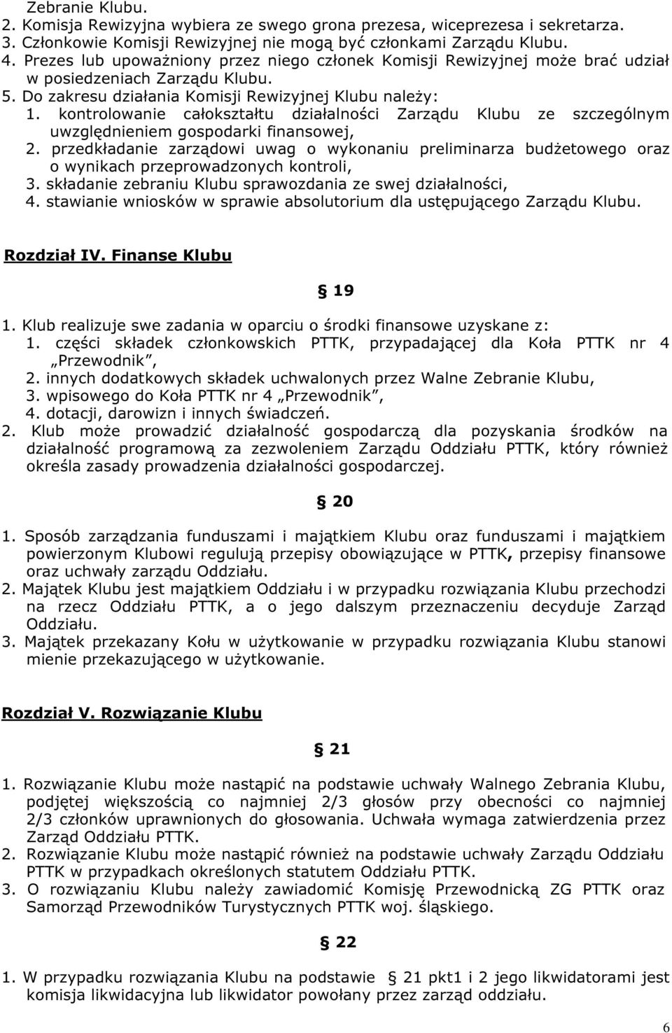 kontrolowanie całokształtu działalności Zarządu Klubu ze szczególnym uwzględnieniem gospodarki finansowej, 2.