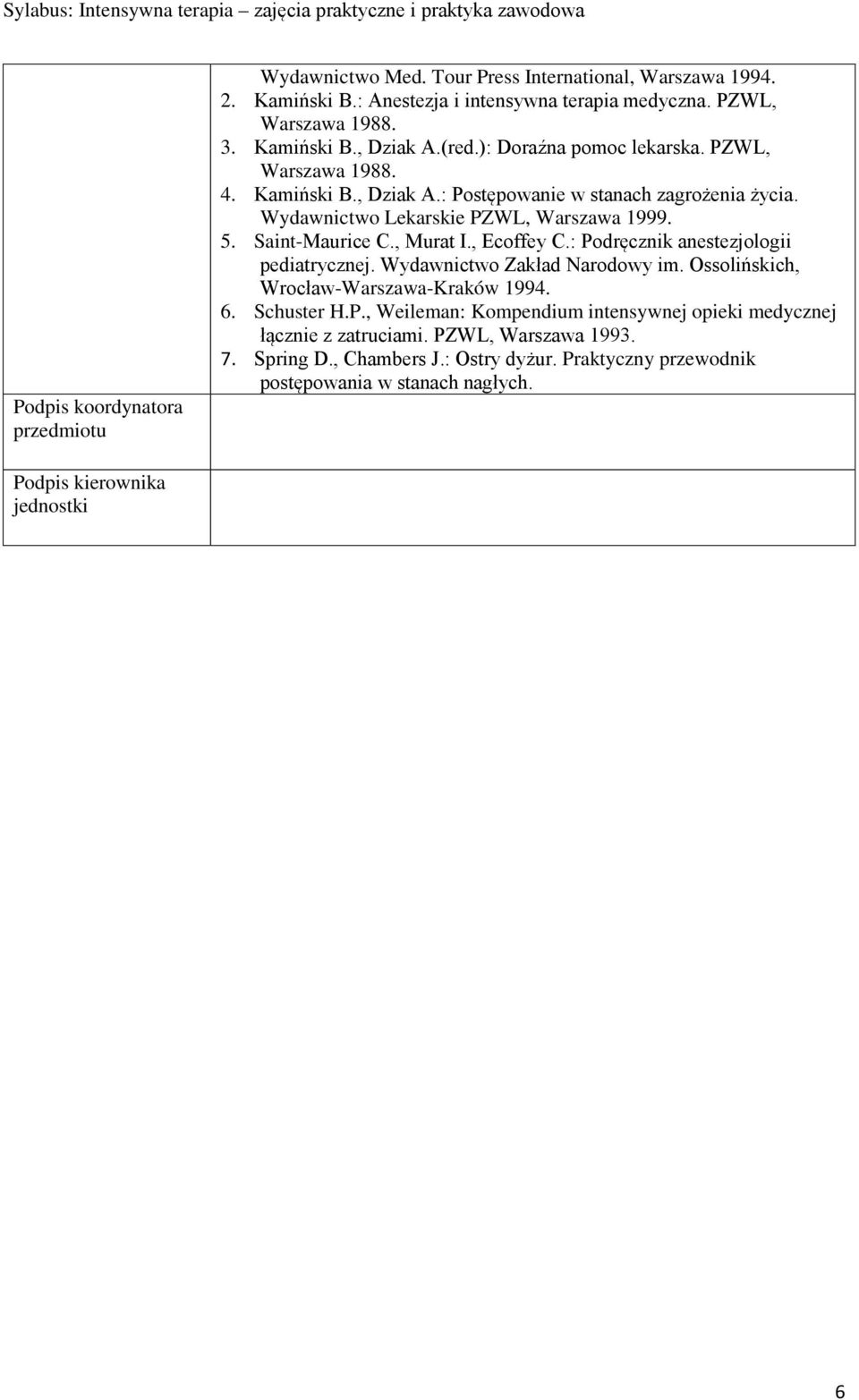 , Murat I., Ecoffey C.: Podręcznik anestezjologii pediatrycznej. Wydawnictwo Zakład Narodowy im. Ossolińskich, Wrocław-Warszawa-Kraków 1994. 6. Schuster H.P., Weileman: Kompendium intensywnej opieki medycznej łącznie z zatruciami.