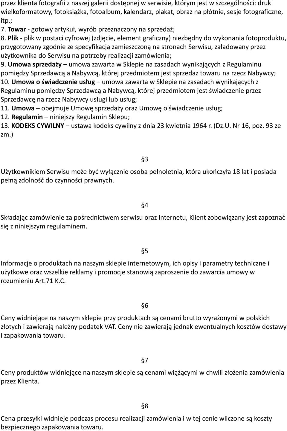 Plik - plik w postaci cyfrowej (zdjęcie, element graficzny) niezbędny do wykonania fotoproduktu, przygotowany zgodnie ze specyfikacją zamieszczoną na stronach Serwisu, załadowany przez użytkownika do