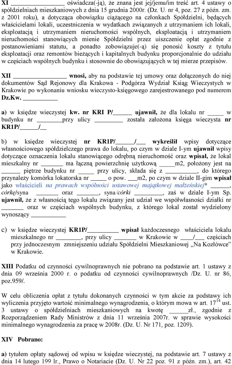 nieruchomości wspólnych, eksploatacją i utrzymaniem nieruchomości stanowiących mienie Spółdzielni przez uiszczenie opłat zgodnie z postanowieniami statutu, a ponadto zobowiązuje(-ą) się ponosić