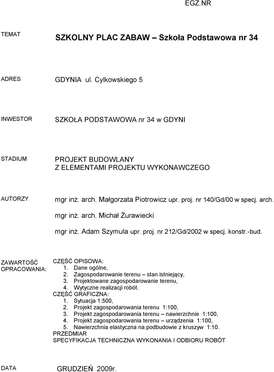 Adam Szymula upr. proj. nr 212/Gd/2002 w specj. konstr.-bud. ZAWARTOŚĆ OPRACOWANIA: CZĘŚĆ OPISOWA: 1. Dane ogólne, 2. Zagospodarowanie terenu stan istniejący, 3.