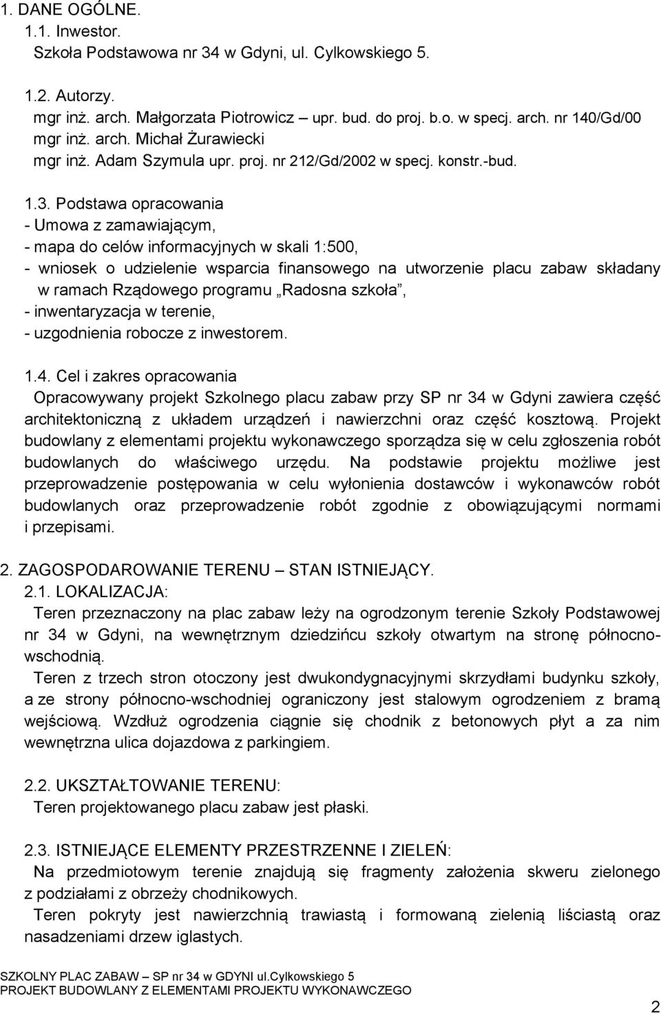 Podstawa opracowania - Umowa z zamawiającym, - mapa do celów informacyjnych w skali 1:500, - wniosek o udzielenie wsparcia finansowego na utworzenie placu zabaw składany w ramach Rządowego programu