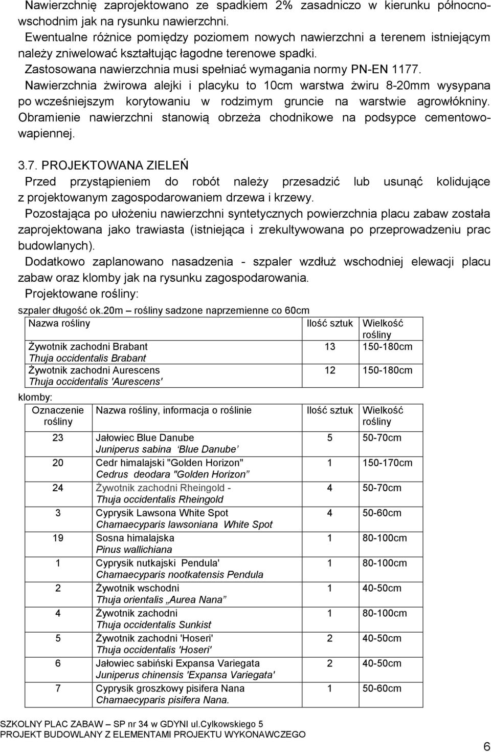 Nawierzchnia żwirowa alejki i placyku to 10cm warstwa żwiru 8-20mm wysypana po wcześniejszym korytowaniu w rodzimym gruncie na warstwie agrowłókniny.